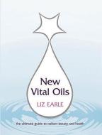New Vital Oils di Liz Earle edito da Ebury Publishing