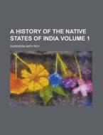 A History Of The Native States Of India (volume 1) di Surendra Nath Roy edito da General Books Llc