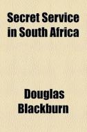Secret Service In South Africa di Douglas Blackburn edito da General Books Llc