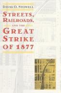 Streets, Railroads, and the Great Strike (Paper) di David O. Stowell edito da University of Chicago Press