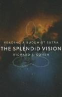 The Splendid Vision - Reading a Buddhist Sutra di Richard Cohen edito da Columbia University Press