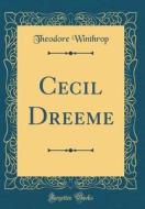 Cecil Dreeme (Classic Reprint) di Theodore Winthrop edito da Forgotten Books