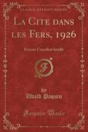 La Cite Dans Les Fers, 1926: Roman Canadien Inedit (Classic Reprint) di Ubald Paquin edito da Forgotten Books