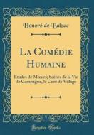 La Comedie Humaine: Etudes de Moeurs; Scenes de la Vie de Campagne, Le Cure de Village (Classic Reprint) di Honore De Balzac edito da Forgotten Books