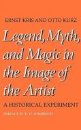 Legend Myth & Magic in the Image of the Artista Historical Experiment di John M Kris edito da Yale University Press