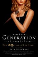 Into Every Generation a Slayer Is Born: How Buffy Staked Our Hearts di Evan Ross Katz edito da HACHETTE BOOKS