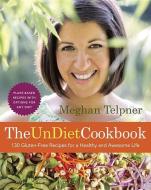 The Undiet Cookbook: 130 Gluten-Free Recipes for a Healthy and Awesome Life: Plant-Based Meals with Options for Any Diet di Meghan Telpner edito da APPETITE BY RH