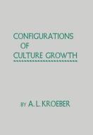 Configurations of Culture Growth di A. L. Kroeber edito da University of California Press