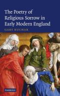 The Poetry of Religious Sorrow in Early Modern England di Gary Kuchar edito da Cambridge University Press