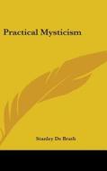 Practical Mysticism di Stanley De Brath edito da Kessinger Publishing Co