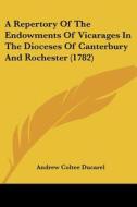 A Repertory Of The Endowments Of Vicarages In The Dioceses Of Canterbury And Rochester (1782) di Andrew Coltee Ducarel edito da Kessinger Publishing, Llc