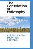 The Consolation Of Philosophy di Anicius Manlius Severinus Boethius edito da Bibliolife