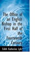 The Office Of An English Bishop In The First Half Of The Fourteenth Century di Edith Katherine Lyle edito da Bibliolife
