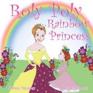 Roly Poly Rainbow Princess di Karen Weaver edito da Karen Mc Dermott