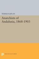 Anarchists of Andalusia, 1868-1903 di Temma Kaplan edito da Princeton University Press