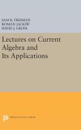 Lectures on Current Algebra and Its Applications di Sam Treiman, Roman Jackiw, David J. Gross edito da Princeton University Press