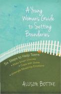 A Young Woman's Guide to Setting Boundaries: Six Steps to Help Teens *make Smart Choices *cope with Stress * Untangle Mi di Allison Bottke edito da HARVEST HOUSE PUBL