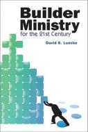 Builder Ministry in the Twenty-First Century di David S. Luecke edito da Concordia Publishing House