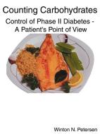 Counting Carbohydrates Control of Phase II Diabetes: A Patient's Point of View di Winton N. Petersen edito da AUTHORHOUSE