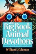 The Big Book of Animal Devotions: 250 Daily Readings about God's Amazing Creation di William L. Coleman edito da BETHANY HOUSE PUBL
