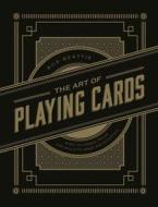 The Art of Playing Cards: Over 100 Games, Tricks, and Skills to Amaze and Entertain di Rob Beattie edito da CHARTWELL BOOKS
