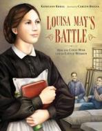 Louisa May's Battle: How the Civil War Led to "Little Women" di Kathleen Krull edito da Walker Childrens