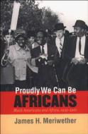 Proudly We Can Be Africans di James H. Meriwether edito da The University Of North Carolina Press