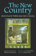 The New Country: Stories from the Yiddish about Life in America di Henry Goodman edito da SYRACUSE UNIV PR
