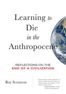 Learning to Die in the Anthropocene di Roy Scranton edito da City Lights Books