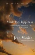 Made for Happiness: Discovering the Meaning of Life with Aristotle di Jean Vanier edito da House of Anansi Press