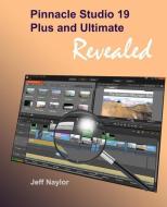Pinnacle Studio 19 Plus and Ultimate Revealed di Jeff Naylor edito da DTVPRO PUB