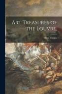 Art Treasures of the Louvre; di René Huyghe edito da LIGHTNING SOURCE INC