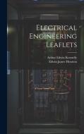 Electrical Engineering Leaflets di Edwin James Houston, Arthur Edwin Kennelly edito da LEGARE STREET PR