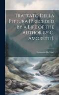 Trattato Della Pittura [Preceded by a Life of the Author by C. Amoretti]. di Leonardo Da Vinci edito da LEGARE STREET PR