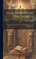 Selections From the Talmud: Being Specimens of the Contents of That Ancient Book, its Commentaries, di Hymen Polano edito da LEGARE STREET PR