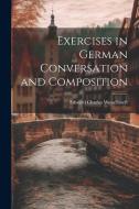 Exercises in German Conversation and Composition di Edward Charles Wesselhoeft edito da Creative Media Partners, LLC