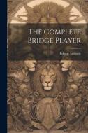 The Complete Bridge Player di Edwyn Anthony edito da LEGARE STREET PR