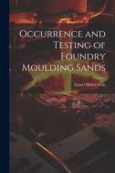 Occurrence and Testing of Foundry Moulding Sands di Lionel Heber Cole edito da LEGARE STREET PR