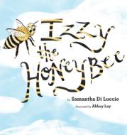 Izzy The Honeybee di SAMANTHA DI LUCCIO edito da Lightning Source Uk Ltd