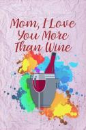 Mom, I Love You More Than Wine: Gag Gift for Fun Moms di Gina's Attic Publications edito da INDEPENDENTLY PUBLISHED