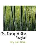 The Testing Of Olive Vaughan di Percy James Brebner edito da Bibliolife