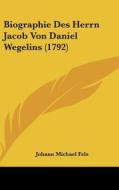 Biographie Des Herrn Jacob Von Daniel Wegelins (1792) di Johann Michael Fels edito da Kessinger Publishing