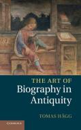 The Art of Biography in Antiquity di Tomas H'Agg, Tomas Hgg, Tomas Heagg edito da Cambridge University Press