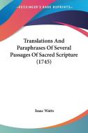 Translations and Paraphrases of Several Passages of Sacred Scripture (1745) di Isaac Watts edito da Kessinger Publishing