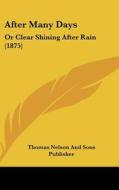 After Many Days: Or Clear Shining After Rain (1875) di Thomas Nelson Publishers, Thomas Nelson and Sons Publisher edito da Kessinger Publishing