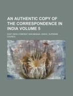 An Authentic Copy of the Correspondence in India Volume 5 di East India Company edito da Rarebooksclub.com