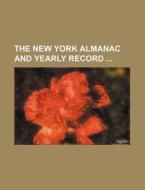 The New York Almanac and Yearly Record di Books Group edito da Rarebooksclub.com