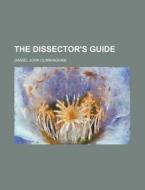 The Dissector's Guide di Unknown Author, Daniel John Cunningham edito da Rarebooksclub.com