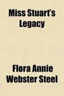 Miss Stuart's Legacy di Flora Annie Webster Steel edito da General Books