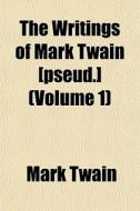The Writings Of Mark Twain [pseud.] (volume 1) di Mark Twain edito da General Books Llc